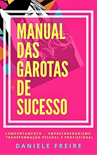 Livro MANUAL DAS GAROTAS DE SUCESSO: COMPORTAMENTO - EMPREENDEDORISMO - EVOLUÇÃO PESSOAL E PROFISSIONAL