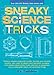 Sneaky Science Tricks: Perform Sneaky Mind-Over-Matter, Levitate Your Favorite Photos, Use Water to Detect Your Elevation (Volume 7) (Sneaky Books)