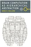 Brain Computation as Hierarchical Abstraction