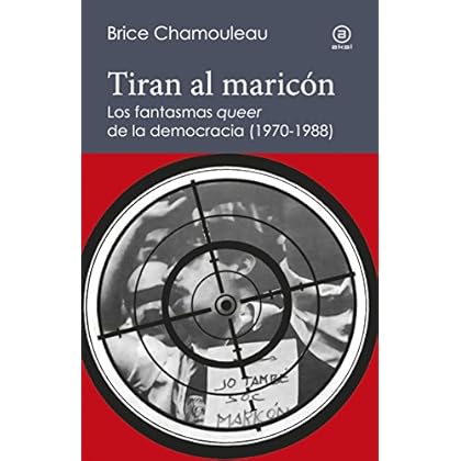 Tiran al maricón. Los fantasmas «queer» de la democracia (1970-1988) (Reverso. Historia crítica) Tiran al maricón. Los fantasmas «queer» de la democracia (1970-1988) (Reverso. Historia crítica)