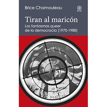 Tiran al maricón. Los fantasmas «queer» de la democracia (1970-1988) (Reverso. Historia crítica)