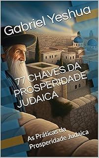Livro 77 Chaves Secretas da Prosperidade Judaica: As Práticas da Prosperidade Judaica