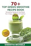 70 Top Green Smoothie Recipe Book: Smoothie Recipe & Diet Book For A Sexy, Slimmer & Youthful YOU (W by Samantha Michaels