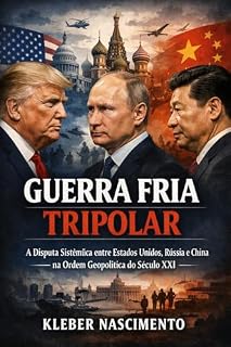 Livro GUERRA FRIA TRIPOLAR : A Disputa Sistêmica entre Estados Unidos, Rússia e China na Ordem Geopolítica do Século XXI.