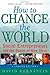 How to Change the World: Social Entrepreneurs and the Power of New Ideas, Updated Edition - Book by David Bornstein