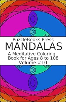PuzzleBooks Press Mandalas: A Meditative Coloring Book for Ages 8 to 108 (Volume 10), by PuzzleBooks Press PuzzleBooks Press Mandalas: A Meditative Coloring Book for Ages 8 to 108 (Volume 10), by PuzzleBooks Press