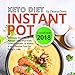 Keto Diet Instant Pot Cookbook 2018: Ultimate Benefits of Ketosis That Improves Overall Health and Makes it an Effective Tool for Weight Loss by Deana Davis