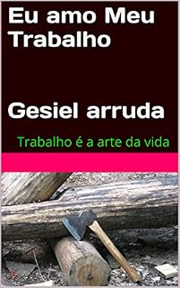 Livro Eu amo meu trabalho - Livro de Gesiel arruda: Trabalho a arte da vida