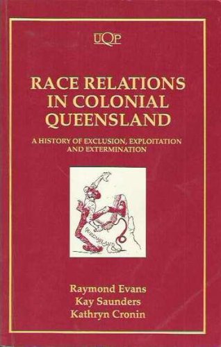 Race Relations in Colonial Queensland: History of Exclusion, Exploitation and Extermination (Uqp Paperbacks)