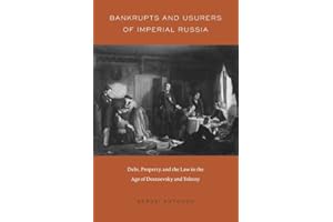 Bankrupts and Usurers of Imperial Russia: Debt, Property, and the Law in the Age of Dostoevsky and Tolstoy (Harvard Historical Studies)