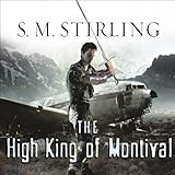 The High King of Montival: A Novel of the Change by S. M. Stirling, Todd McLaren