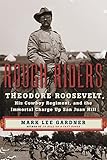 Rough Riders: Theodore Roosevelt, His Cowboy Regiment, and the Immortal Charge Up San Juan Hill by 