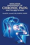 Medication Management of Chronic Pain: What You Need to Know by Gerald M. Aronoff MD DABPM DABPN