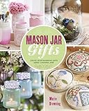 Mason Jar Gifts: Create Heartwarming Gifts Using Canning Jars by 