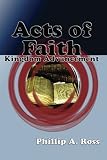 Acts Of Faith: Kingdom Advancement by Phillip A. Ross