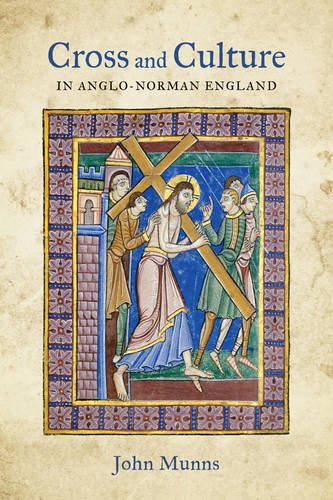 Cross and Culture in Anglo-Norman England: Theology, Imagery, Devotion (Bristol Studies in Medieval Cultures)