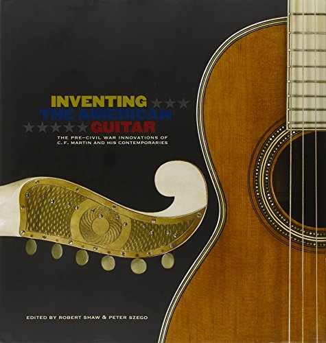 Inventing the American Guitar: The Pre-Civil War Innovations of C.F. Martin and His Contemporaries