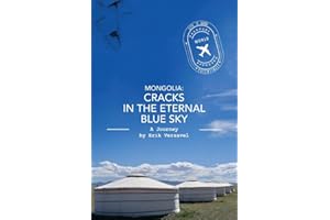 Mongolia: Cracks in the Eternal Blue Sky: A Journey (1) (Life is Good, Potentially)