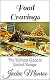 Food Cravings: The Ultimate Guide to Control Hunger by Jackie Monroe