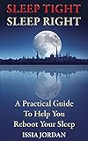 Sleep Tight, Sleep Right: A practical guide to help you reboot your sleep by Issia Jordan
