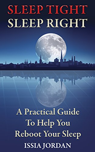 Sleep Tight, Sleep Right: A practical guide to help you reboot your sleep by Issia Jordan