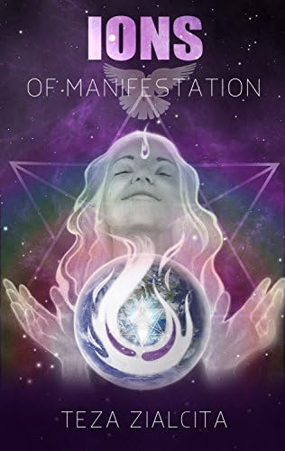 Ions of Manifestation: Manifesting Your Heart's Desires Through the Akashic Records Kindle Edition