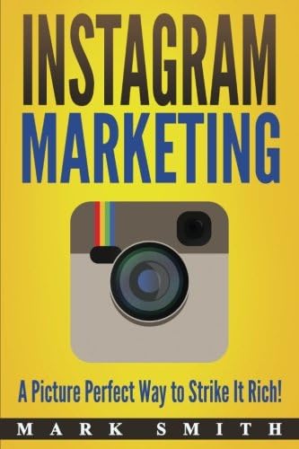 Instagram Marketing: A Picture Perfect Way to Strike It Rich! (Facebook Marketing, Youtube Marketing 2)