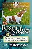 Rescue Smiles: Favorite Animal Stories of Love and Liberation by Heather Leughmyer, Tamira Thayne