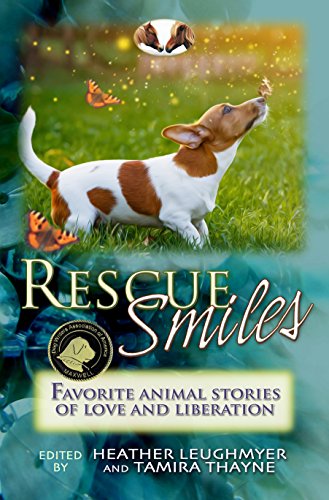 Rescue Smiles: Favorite Animal Stories of Love and Liberation by Heather Leughmyer
