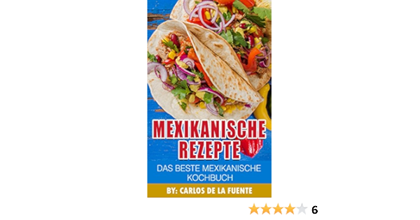 Amazon Com Mexikanische Rezepte Das Beste Mexikanische Kochbuch German Edition Ebook De La Fuente Carlos Kindle Store