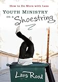 Youth Ministry on a Shoestring: How to Do More with Less by Lars Rood