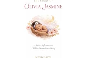 THE STORY OF OLIVIA JASMINE: A Father’s Reflections on the Child We Dreamed Into Being