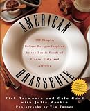 American Brasserie: 180 Simple, Robust Recipes Inspired by the Rustic Foods of France, Italy, and Am