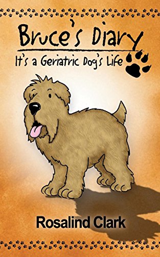 Bruce's Diary: It's a Geriatric Dog's Life by Rosalind Clark