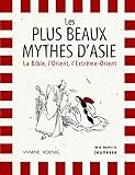 Les Plus Beaux Mythes d'Asie : La Bible, l'Orient, l'Extrême-Orient by