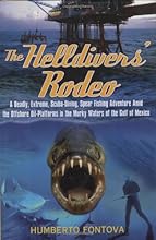 The Helldivers' Rodeo: A Deadly, Extreme, Scuba-Diving, Spear Fishing Adventure Amid the Offshore Oil-Platforms in the Murky Waters of the Gulf of Mexico