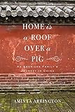 Home is a Roof Over a Pig: An American Family's Journey in China by Aminta Arrington