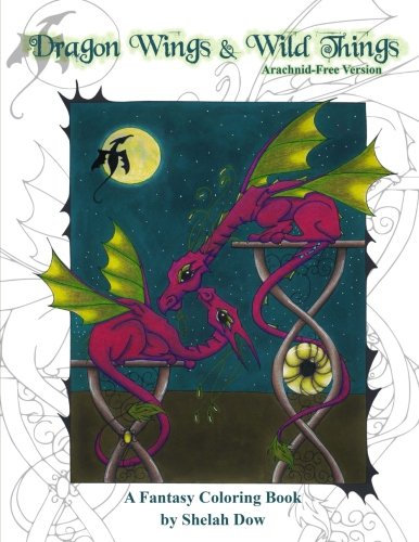 Dragon Wings and Wild Things - Arachnid-Free Version: A Fantasy Coloring Book by Shelah Dow