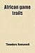 African Game Trails; An Account of the African Wanderings of an American Hunter-Naturalist - Theodore Roosevelt