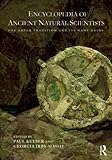 Encyclopedia of Ancient Natural Scientists: The Greek Tradition and its Many Heirs by 