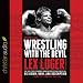 Wrestling with the Devil: The True Story of a World Champion Professional Wrestler - His Reign, Ruin by 