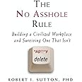 The No Asshole Rule: Building a Civilized Workplace and Surviving One That Isn't