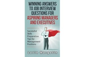 Winning Answers to Job Interview Questions for Aspiring Managers and Executives: Successful Skills Preparation Tips for Manag