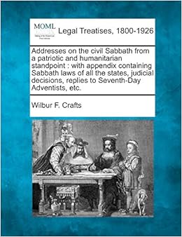 Amazon Com Addresses On The Civil Sabbath From A Patriotic And Humanitarian Standpoint With Appendix Containing Sabbath Laws Of All The States Judicial Decisions Replies To Seventh Day Adventists Etc Crafts Wilbur F