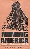 Mining America : The Industry and the Environment, 1800-1980, Smith, Duane A., 0700603182