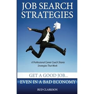Job Search Strategies: Get a Good Job... Even in a Bad Economy