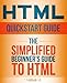 HTML: QuickStart Guide - The Simplified Beginner's Guide To HTML (HTML, HTML5, HTML and CSS)