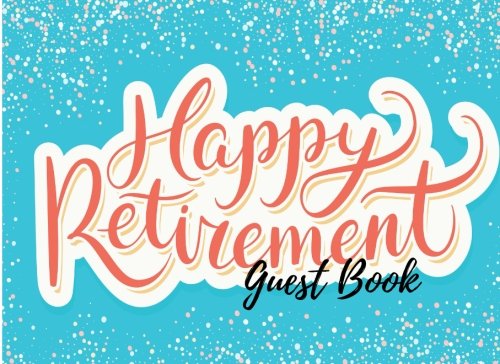 Guest Book: For Retirement Party. Happy Retirement Guest Book. Free Layout. Use As You Wish For Name Guest Book: For Retirement Party. Happy Retirement Guest Book. Free Layout. Use As You Wish For Name