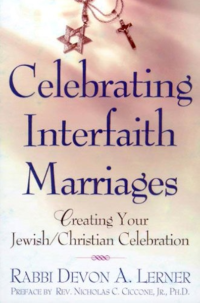 Celebrating Interfaith Marriages Creating Your Jewish Christian Ceremony Kindle Edition By Lerner Devon A Religion Spirituality Kindle Ebooks Amazon Com