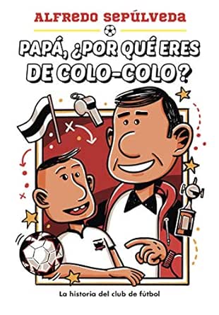Amazon Com Papa Por Que Eres De Colo Colo Spanish Edition Ebook Sepulveda Alfredo Kindle Store